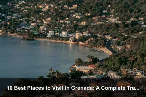 10 Best Places to Visit in Grenada: A Complete Travel Guide