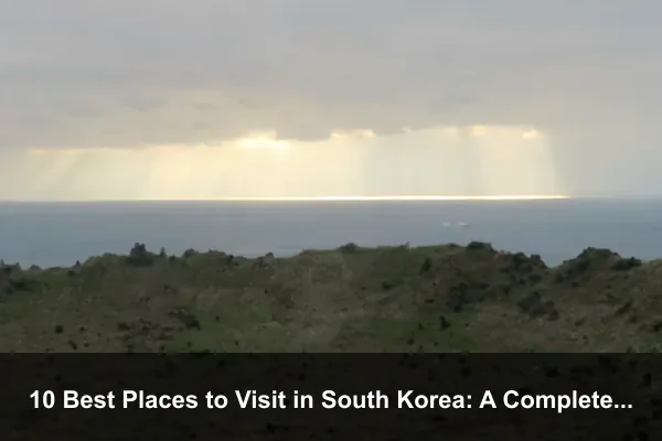 10 Best Places to Visit in South Korea: A Complete Travel Guide