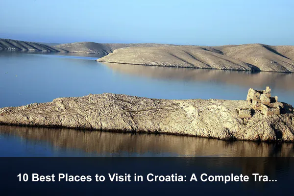 10 Best Places to Visit in Croatia: A Complete Travel Guide