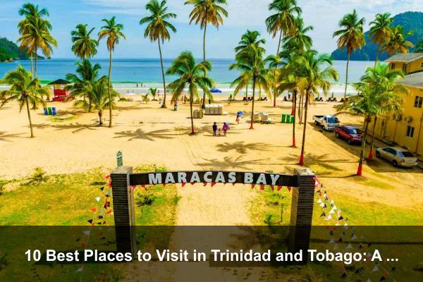 10 Best Places to Visit in Trinidad and Tobago: A Complete Travel Guide