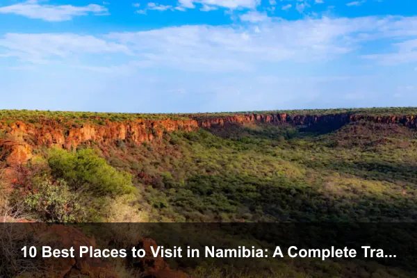 10 Best Places to Visit in Namibia: A Complete Travel Guide