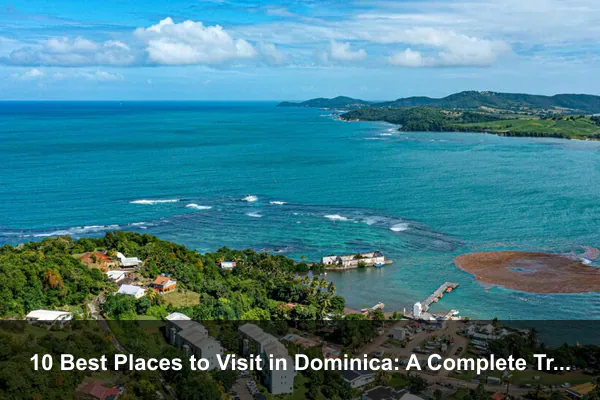 10 Best Places to Visit in Dominica: A Complete Travel Guide