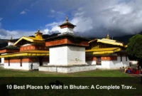 10 Best Places to Visit in Bhutan: A Complete Travel Guide